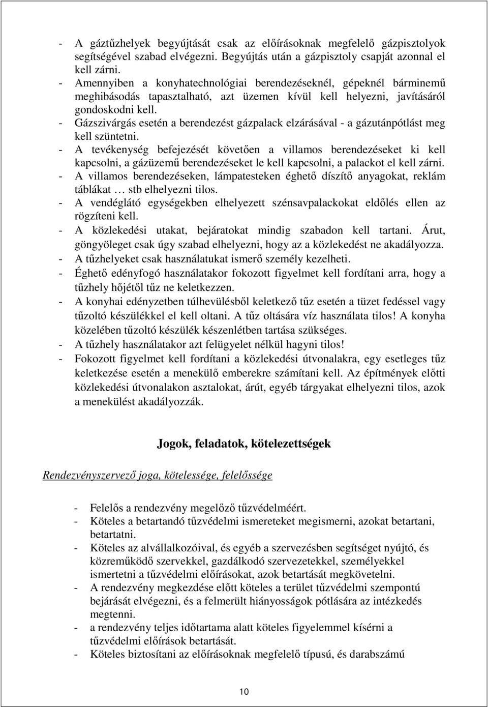 - Gázszivárgás esetén a berendezést gázpalack elzárásával - a gázutánpótlást meg kell szüntetni.