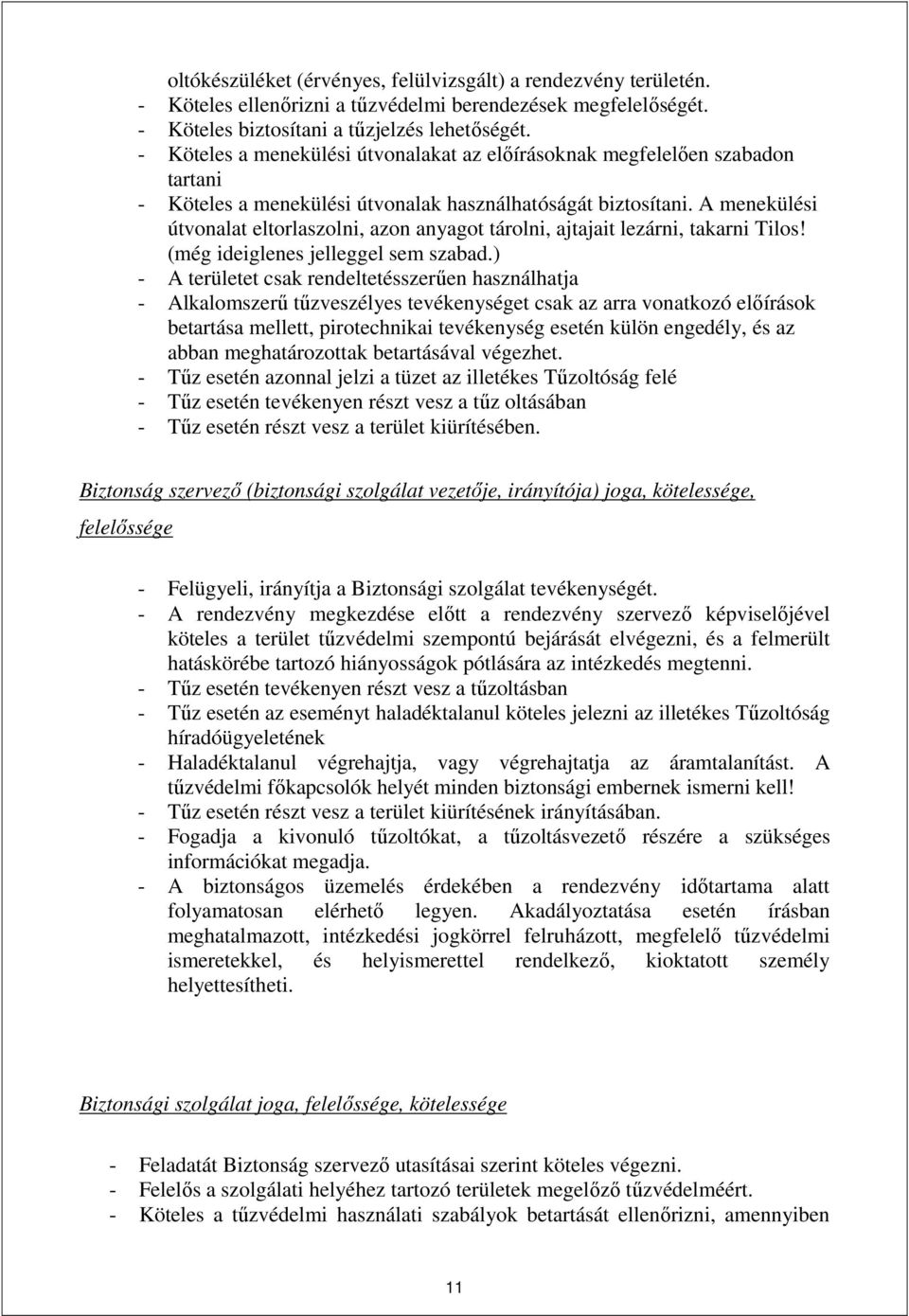 A menekülési útvonalat eltorlaszolni, azon anyagot tárolni, ajtajait lezárni, takarni Tilos! (még ideiglenes jelleggel sem szabad.