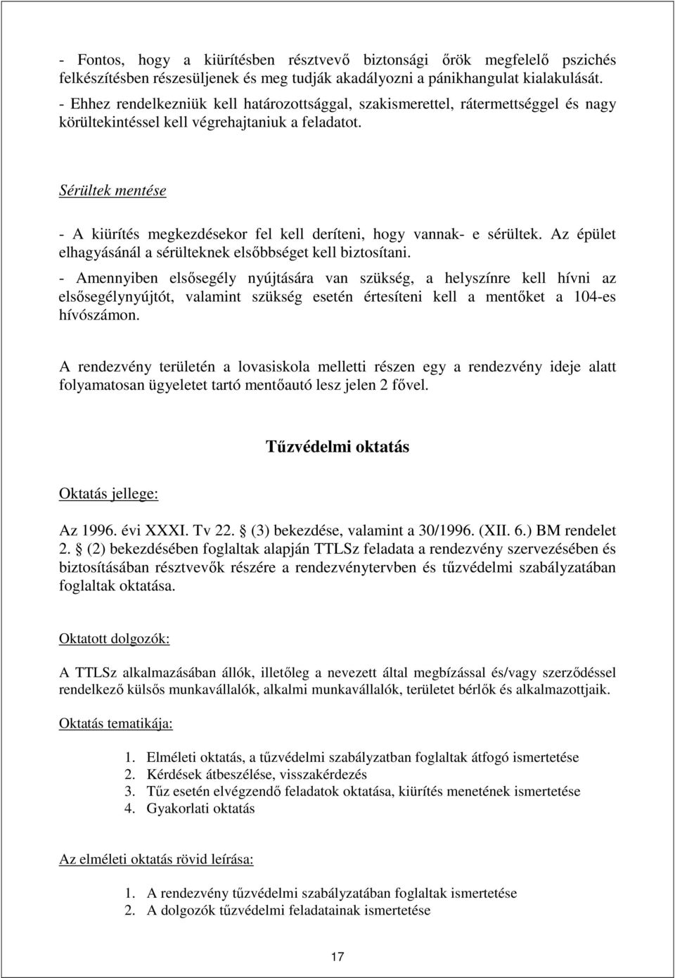 Sérültek mentése - A kiürítés megkezdésekor fel kell deríteni, hogy vannak- e sérültek. Az épület elhagyásánál a sérülteknek elsőbbséget kell biztosítani.