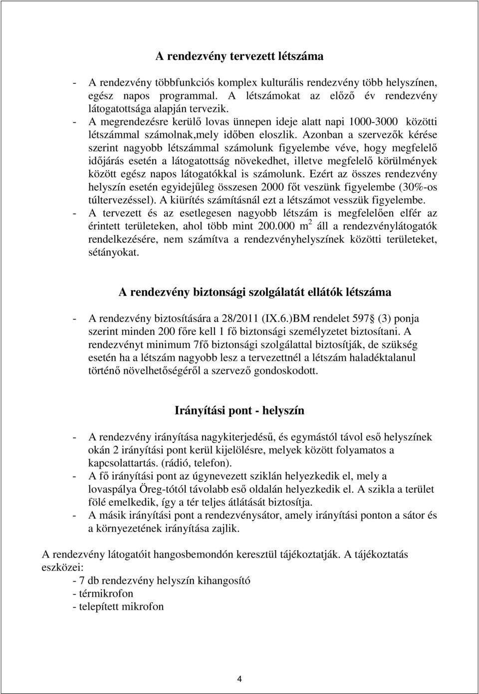 Azonban a szervezők kérése szerint nagyobb létszámmal számolunk figyelembe véve, hogy megfelelő időjárás esetén a látogatottság növekedhet, illetve megfelelő körülmények között egész napos