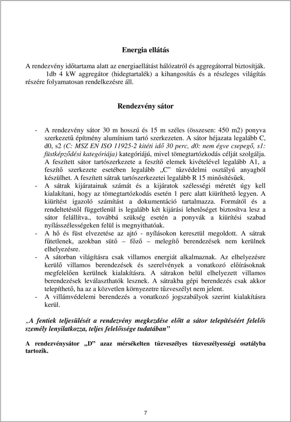 Rendezvény sátor - A rendezvény sátor 30 m hosszú és 15 m széles (összesen: 450 m2) ponyva szerkezetű építmény alumínium tartó szerkezeten.