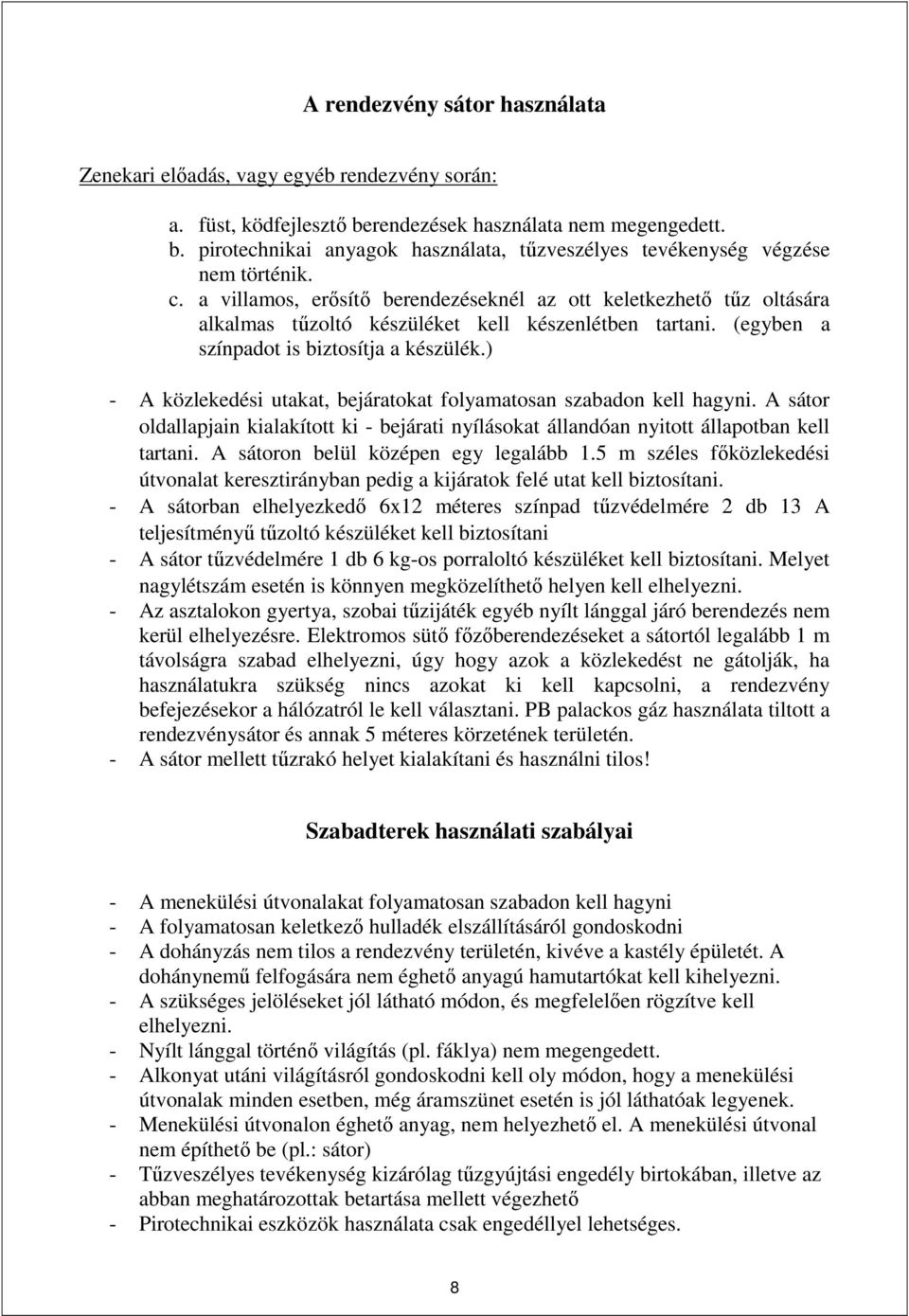 ) - A közlekedési utakat, bejáratokat folyamatosan szabadon kell hagyni. A sátor oldallapjain kialakított ki - bejárati nyílásokat állandóan nyitott állapotban kell tartani.