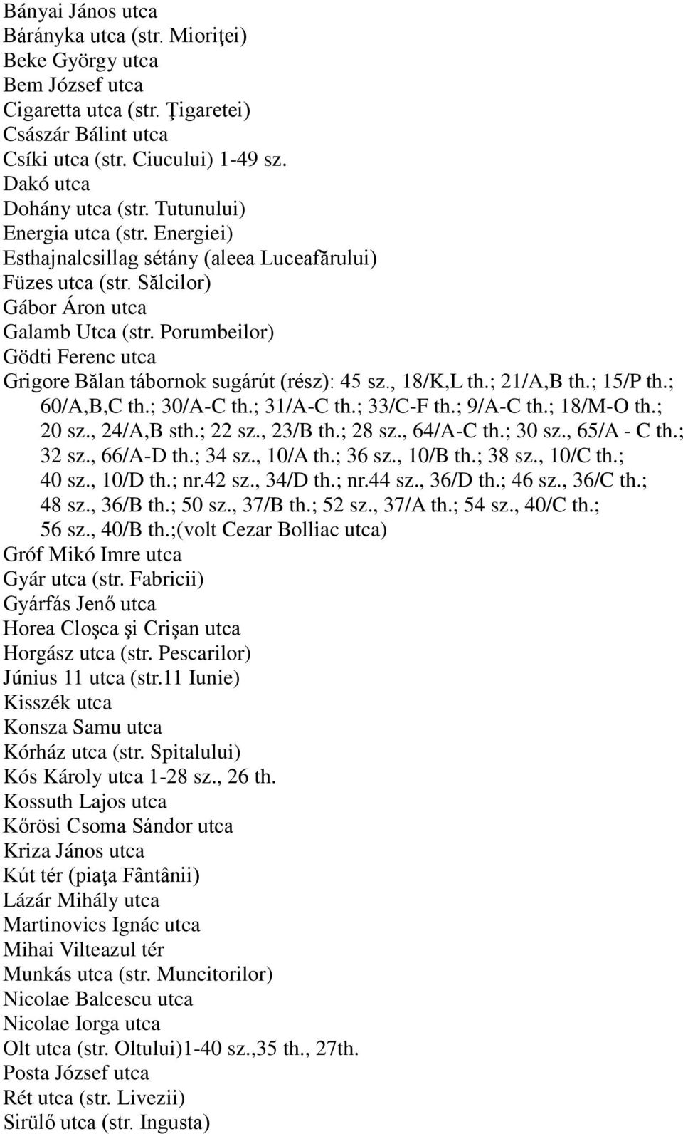 Porumbeilor) Gödti Ferenc utca Grigore Bălan tábornok sugárút (rész): 45 sz., 18/K,L th.; 21/A,B th.; 15/P th.; 60/A,B,C th.; 30/A-C th.; 31/A-C th.; 33/C-F th.; 9/A-C th.; 18/M-O th.; 20 sz.