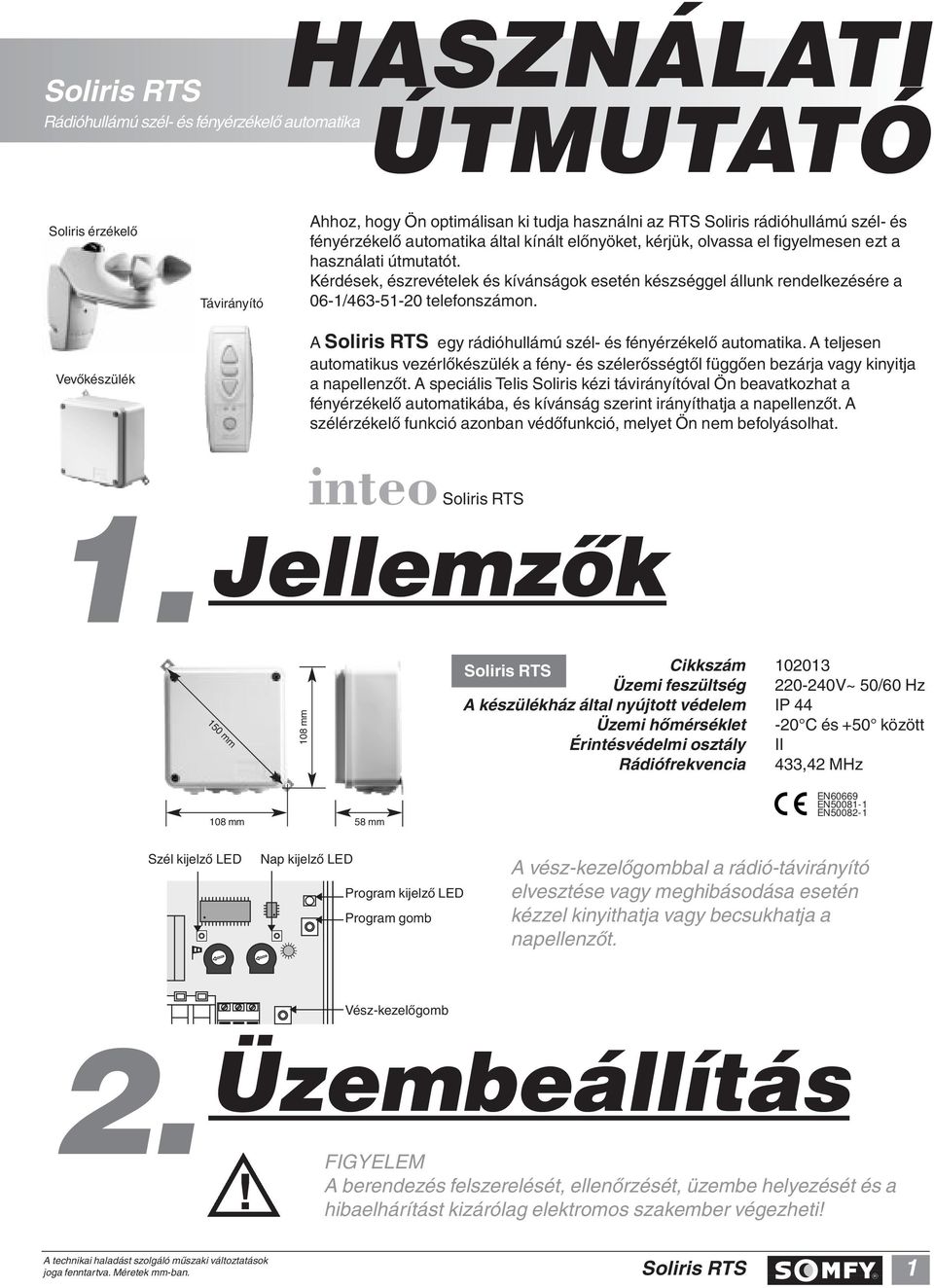 Kérdések, észrevételek és kívánságok esetén készséggel állunk rendelkezésére a 06-1/463-51-20 telefonszámon. A egy rádióhullámú szél- és fényérzékelô automatika.