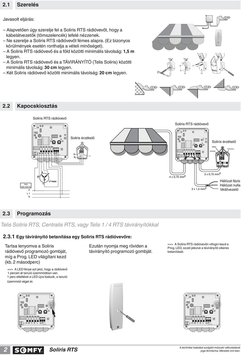 A rádióvevô és a TÁVIRÁNYÍTÓ (Telis Soliris) közötti minimális távolság: 30 cm legyen. Két Soliris rádióvevô közötti minimális távolság: 20