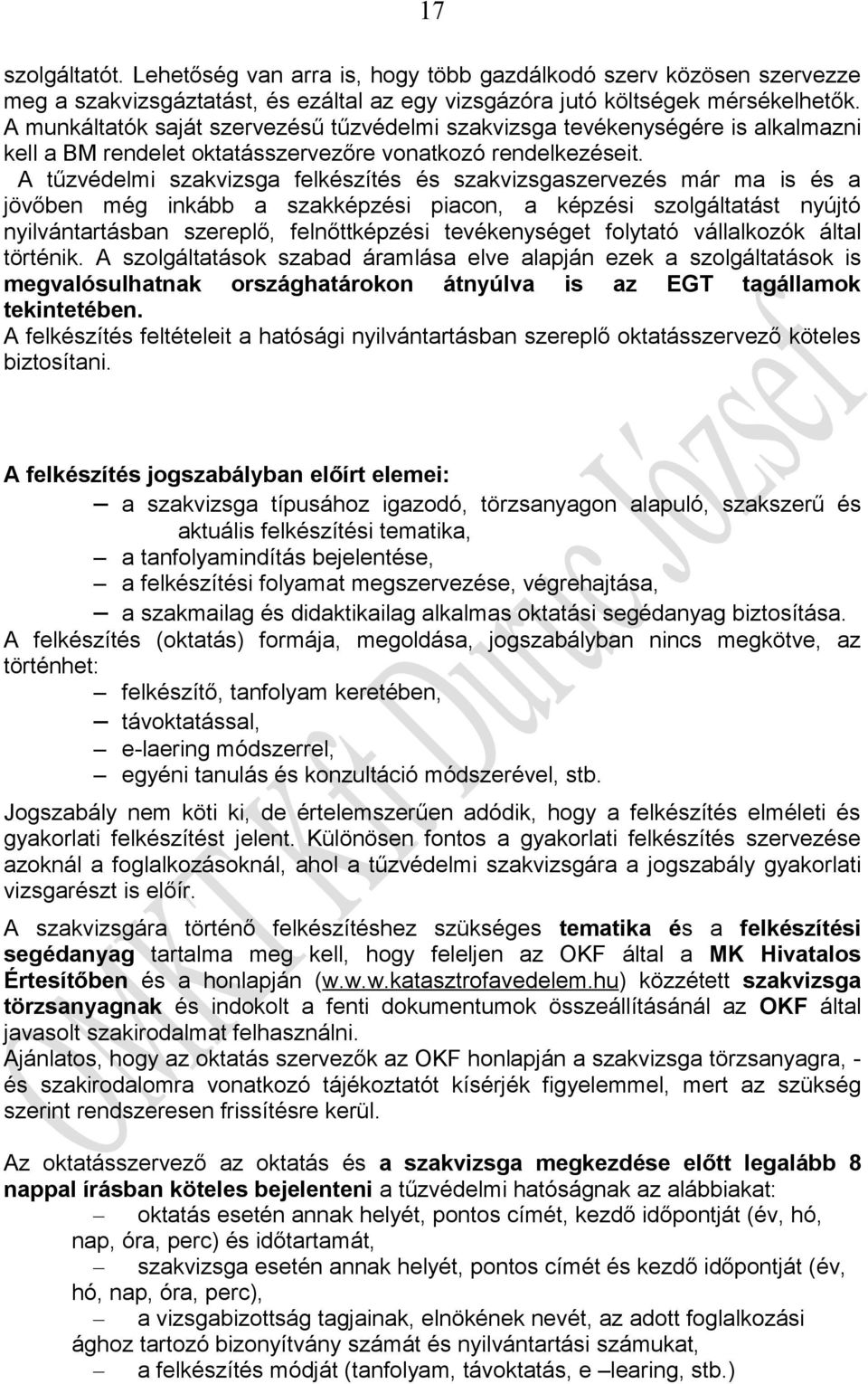 A tűzvédelmi szakvizsga felkészítés és szakvizsgaszervezés már ma is és a jövőben még inkább a szakképzési piacon, a képzési szolgáltatást nyújtó nyilvántartásban szereplő, felnőttképzési