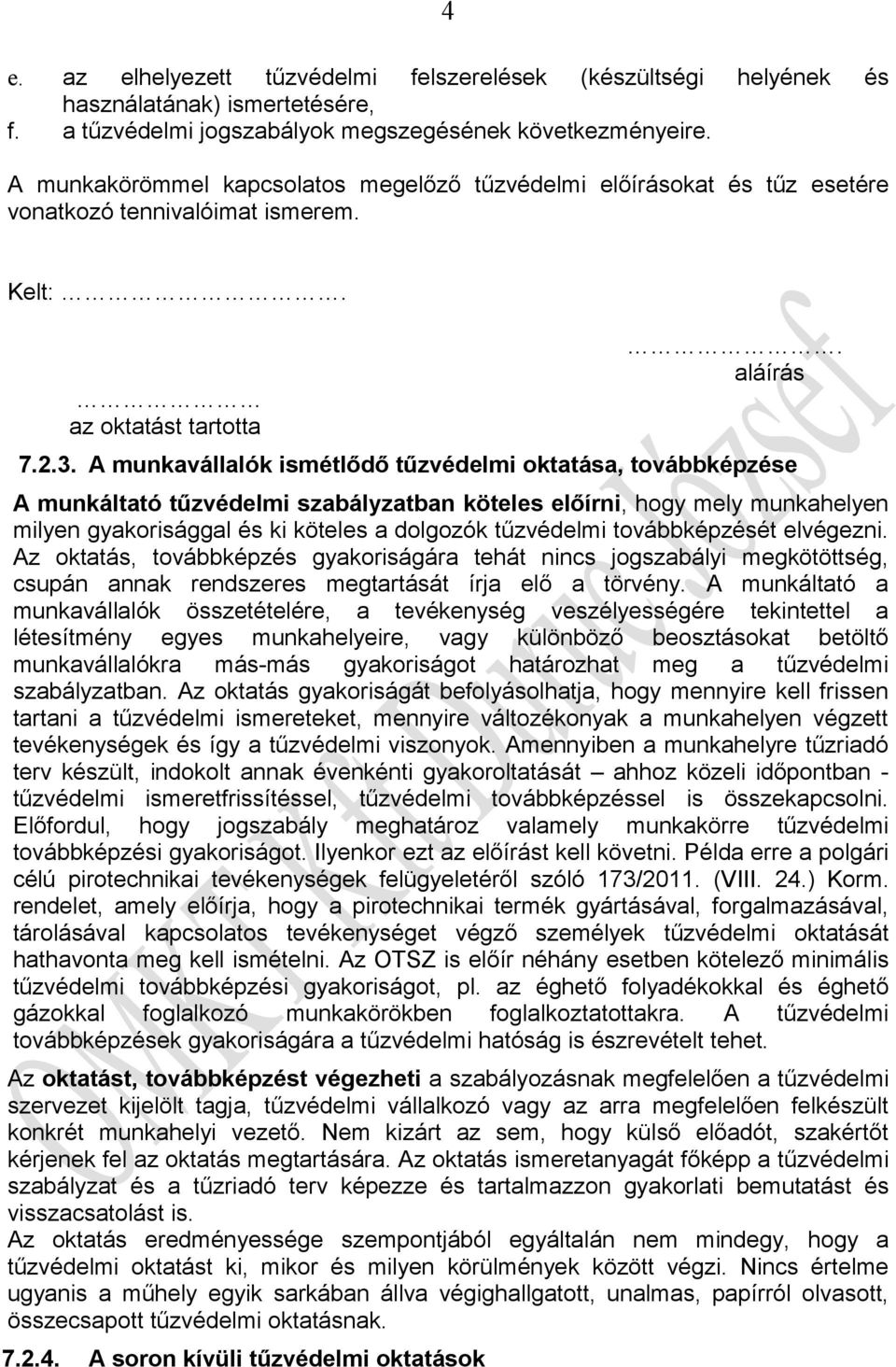 A munkavállalók ismétlődő tűzvédelmi oktatása, továbbképzése A munkáltató tűzvédelmi szabályzatban köteles előírni, hogy mely munkahelyen milyen gyakorisággal és ki köteles a dolgozók tűzvédelmi