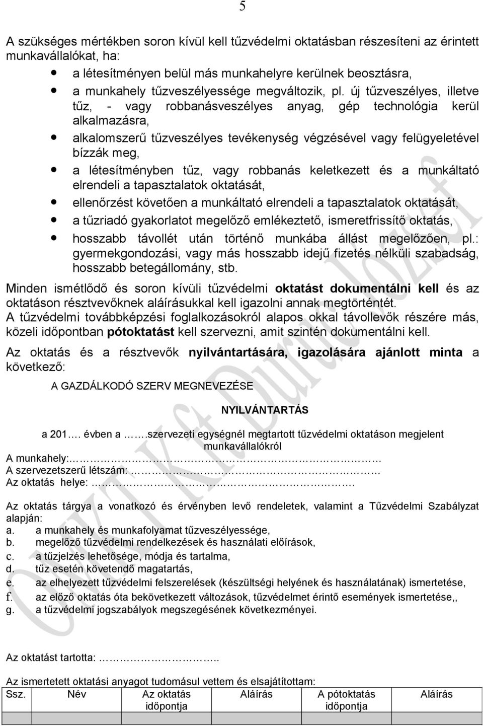 új tűzveszélyes, illetve tűz, - vagy robbanásveszélyes anyag, gép technológia kerül alkalmazásra, alkalomszerű tűzveszélyes tevékenység végzésével vagy felügyeletével bízzák meg, a létesítményben