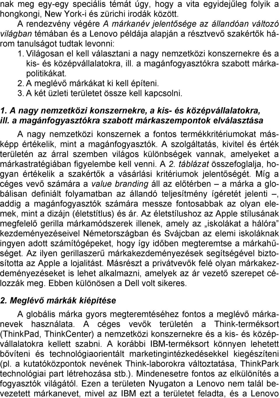 Világosan el kell választani a nagy nemzetközi konszernekre és a kis- és középvállalatokra, ill. a magánfogyasztókra szabott márkapolitikákat. 2. A meglévő márkákat ki kell építeni. 3.