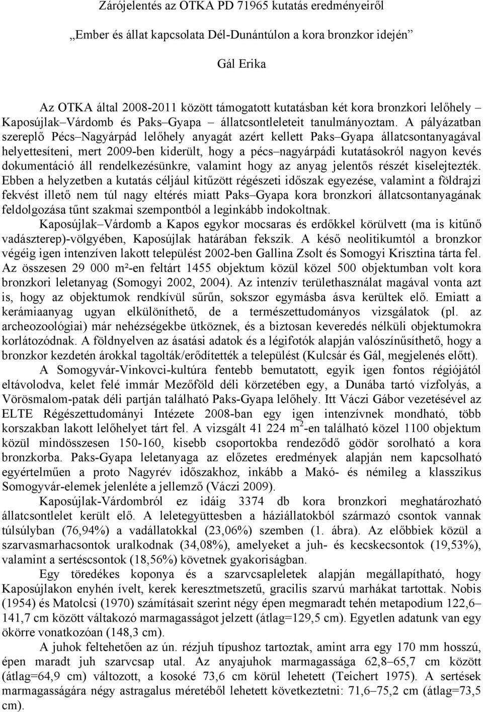 A pályázatban szereplő Pécs Nagyárpád lelőhely anyagát azért kellett Paks Gyapa állatcsontanyagával helyettesíteni, mert 2009-ben kiderült, hogy a pécs nagyárpádi kutatásokról nagyon kevés