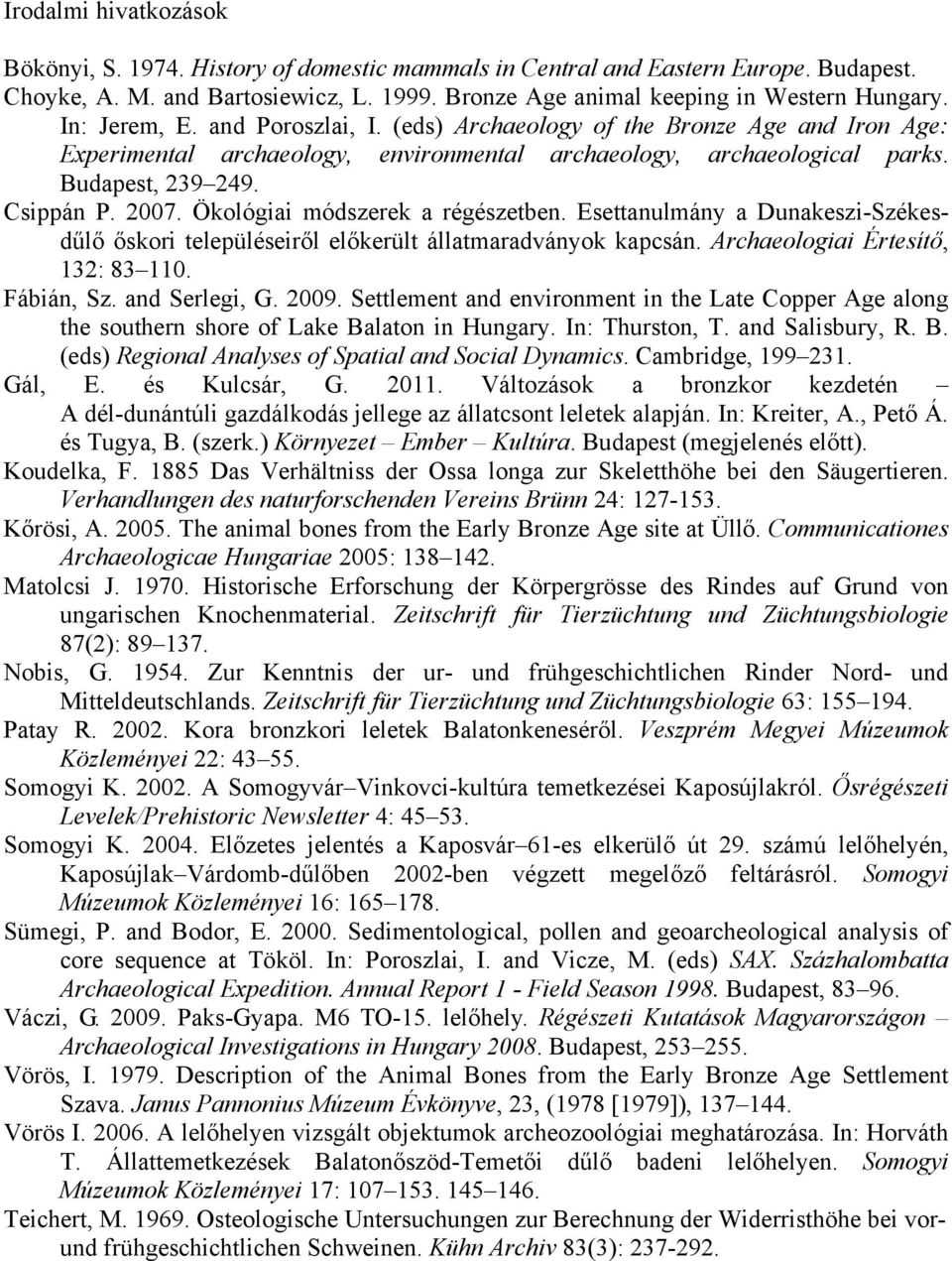 Ökológiai módszerek a régészetben. Esettanulmány a Dunakeszi-Székesdűlő őskori településeiről előkerült állatmaradványok kapcsán. Archaeologiai Értesítő, 132: 83 110. Fábián, Sz. and Serlegi, G. 2009.