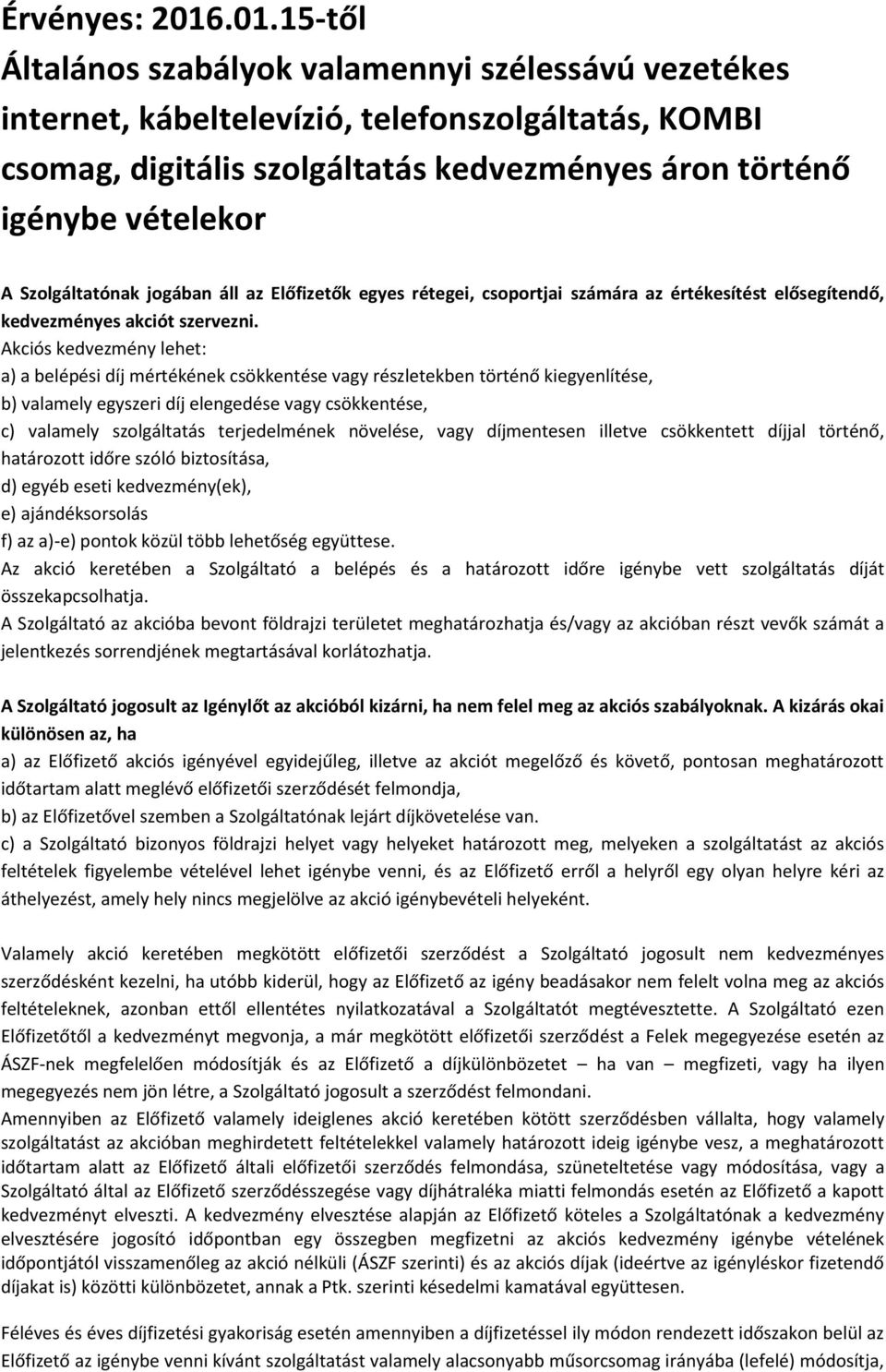 Szolgáltatónak jogában áll az Előfizetők egyes rétegei, csoportjai számára az értékesítést elősegítendő, kedvezményes akciót szervezni.