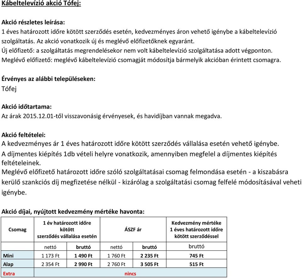 Tófej A kedvezményes ár 1 éves határozott időre vehető igénybe.