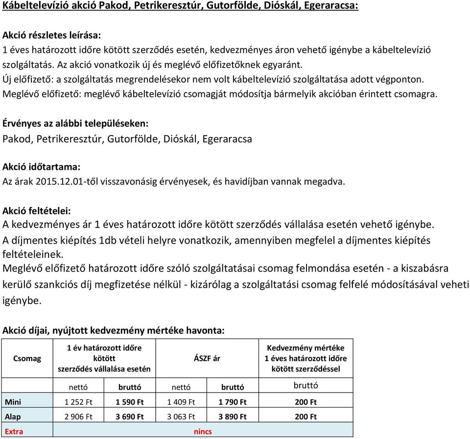 Meglévő előfizető: meglévő kábeltelevízió csomagját módosítja bármelyik akcióban érintett csomagra.