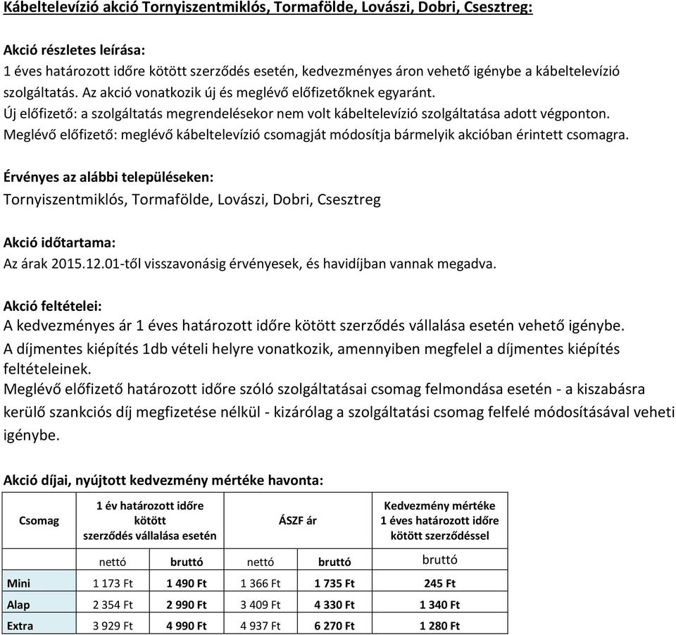 Meglévő előfizető: meglévő kábeltelevízió csomagját módosítja bármelyik akcióban érintett csomagra.