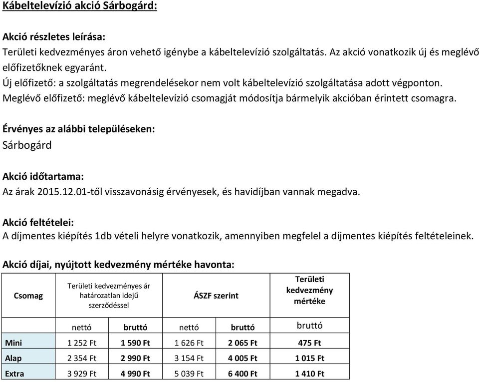 Meglévő előfizető: meglévő kábeltelevízió csomagját módosítja bármelyik akcióban érintett csomagra.