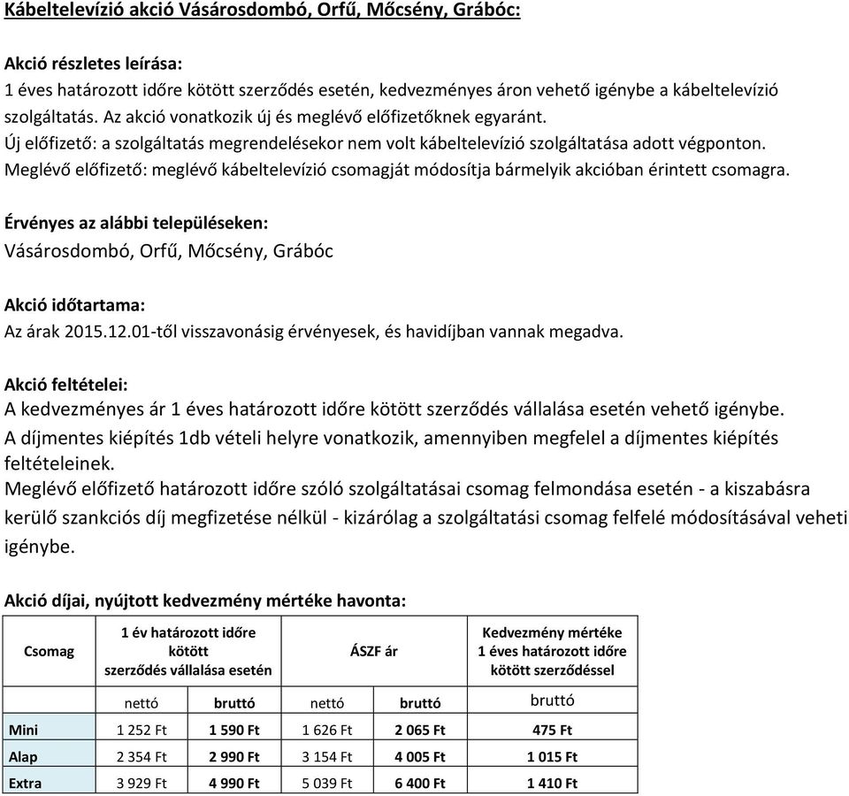 Meglévő előfizető: meglévő kábeltelevízió csomagját módosítja bármelyik akcióban érintett csomagra. Vásárosdombó, Orfű, Mőcsény, Grábóc A kedvezményes ár 1 éves határozott időre vehető igénybe.