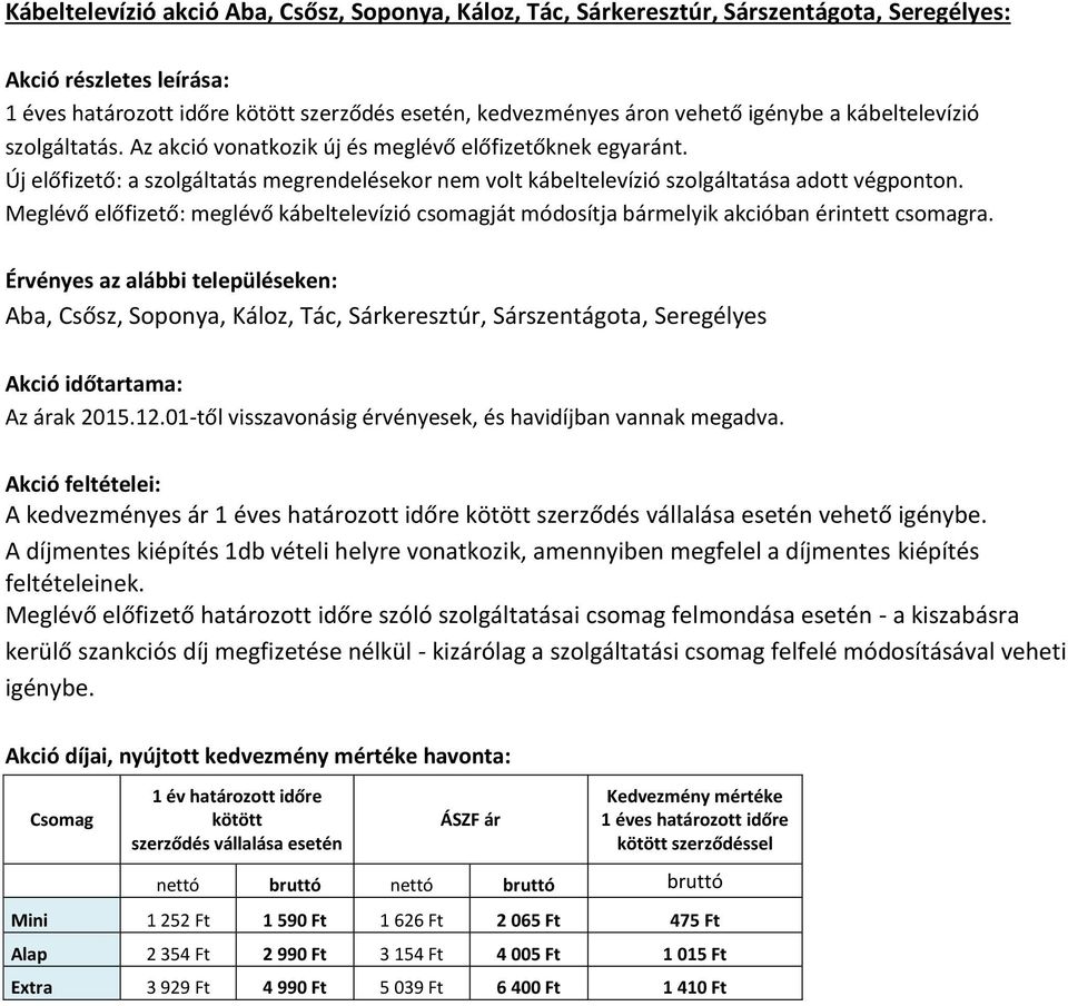 Meglévő előfizető: meglévő kábeltelevízió csomagját módosítja bármelyik akcióban érintett csomagra.