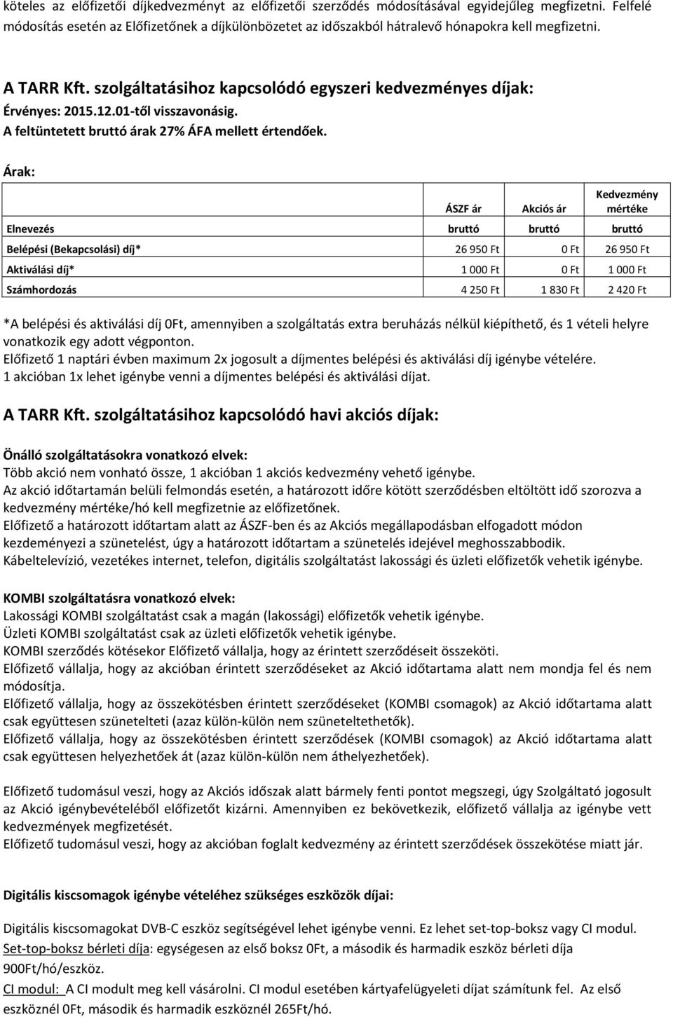 01-től visszavonásig. A feltüntetett bruttó árak 27% ÁFA mellett értendőek.