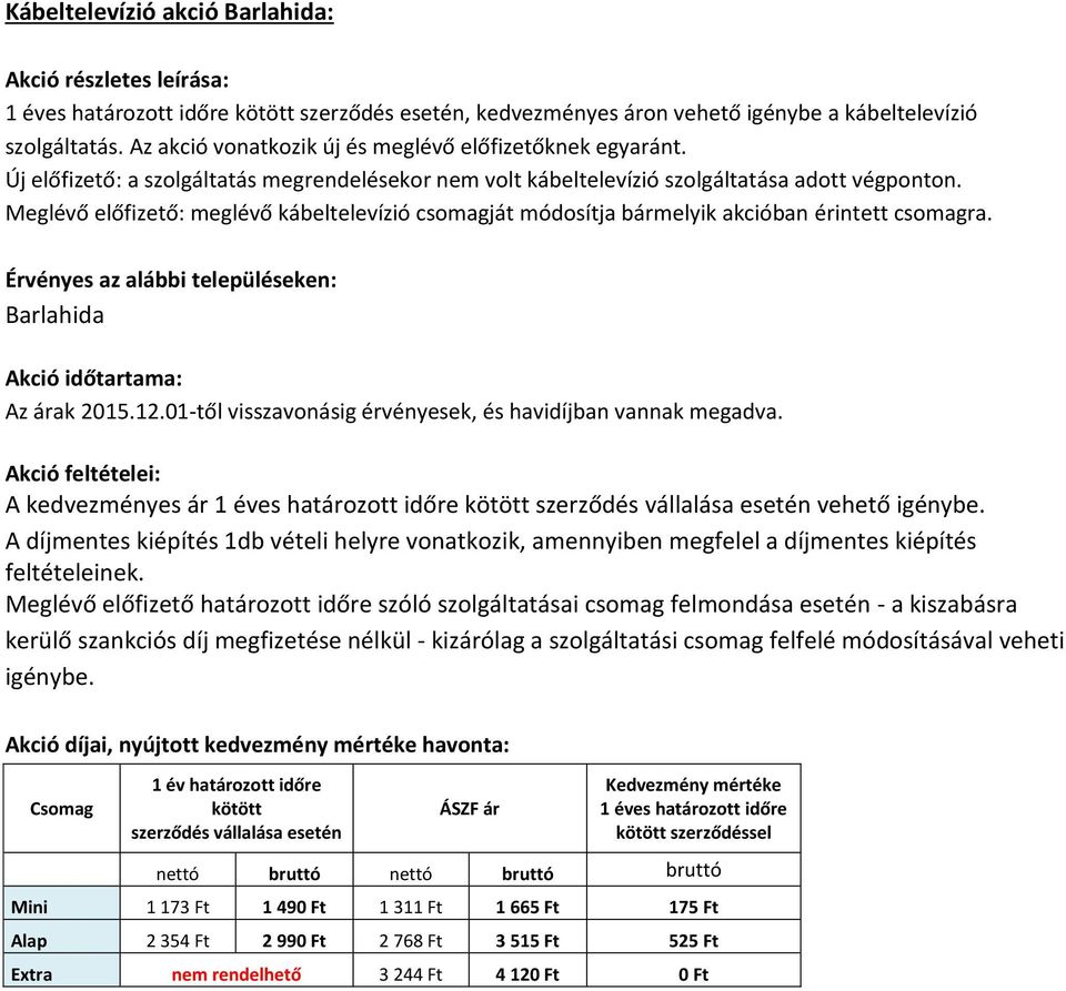 Barlahida A kedvezményes ár 1 éves határozott időre vehető igénybe.