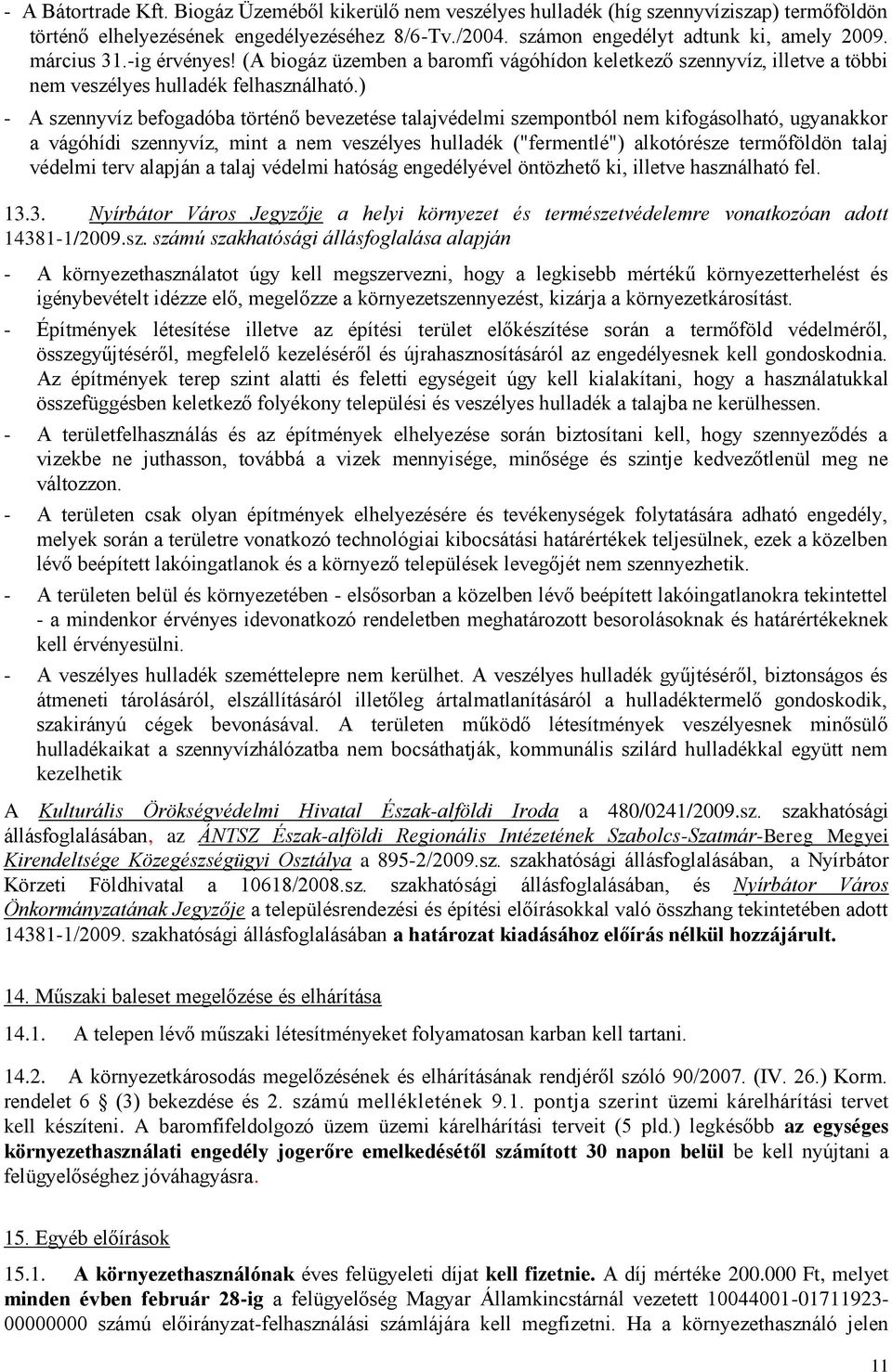 ) - A szennyvíz befogadóba történő bevezetése talajvédelmi szempontból nem kifogásolható, ugyanakkor a vágóhídi szennyvíz, mint a nem veszélyes hulladék ("fermentlé") alkotórésze termőföldön talaj