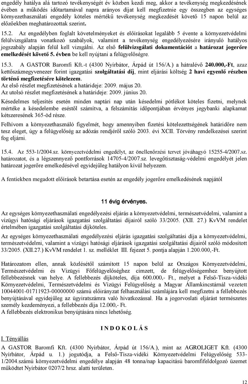 Az engedélyben foglalt követelményeket és előírásokat legalább 5 évente a környezetvédelmi felülvizsgálatra vonatkozó szabályok, valamint a tevékenység engedélyezésére irányuló hatályos jogszabály