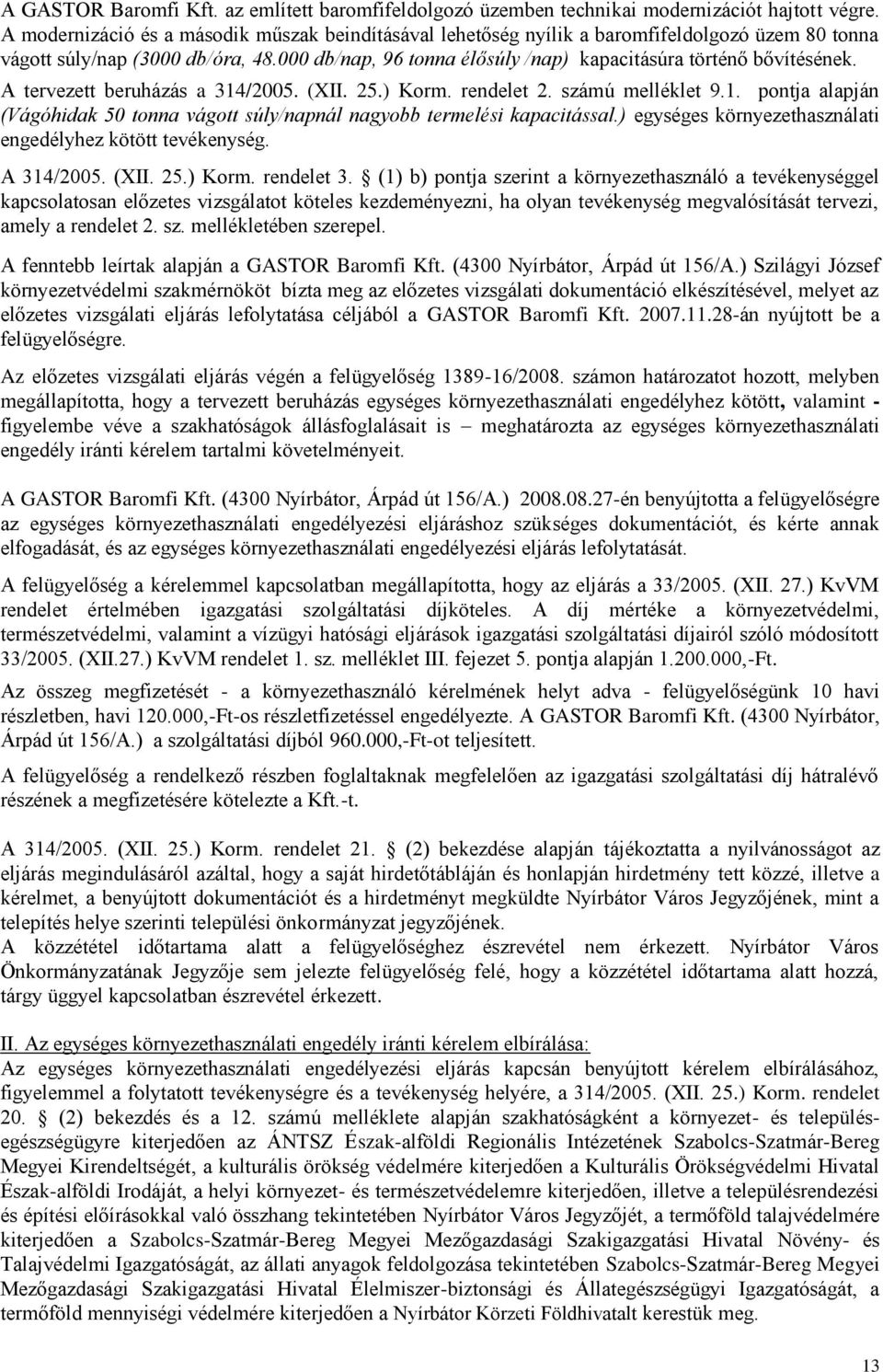 000 db/nap, 96 tonna élősúly /nap) kapacitásúra történő bővítésének. A tervezett beruházás a 314/2005. (XII. 25.) Korm. rendelet 2. számú melléklet 9.1. pontja alapján (Vágóhidak 50 tonna vágott súly/napnál nagyobb termelési kapacitással.