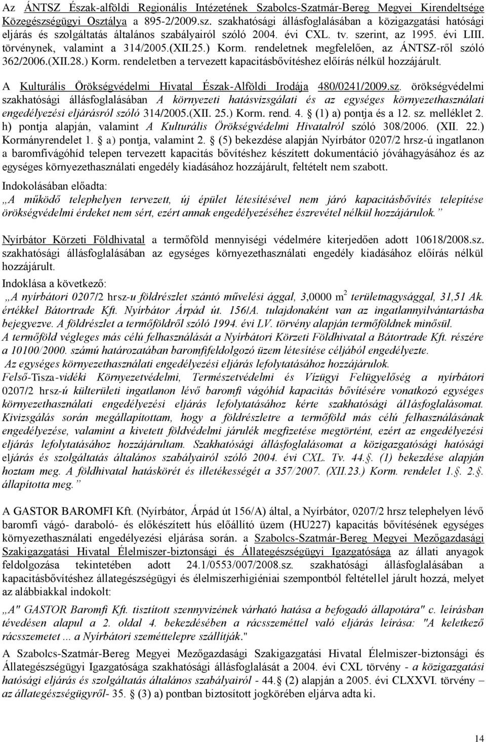 A Kulturális Örökségvédelmi Hivatal Észak-Alföldi Irodája 480/0241/2009.sz. örökségvédelmi szakhatósági állásfoglalásában A környezeti hatásvizsgálati és az egységes környezethasználati engedélyezési eljárásról szóló 314/2005.