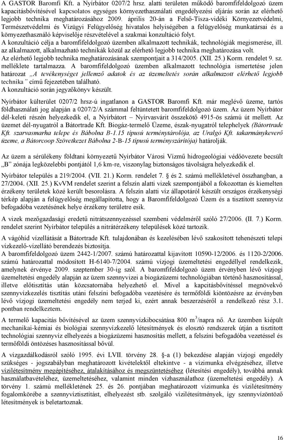 április 20-án a Felső-Tisza-vidéki Környezetvédelmi, Természetvédelmi és Vízügyi Felügyelőség hivatalos helyiségében a felügyelőség munkatársai és a környezethasználó képviselője részvételével a