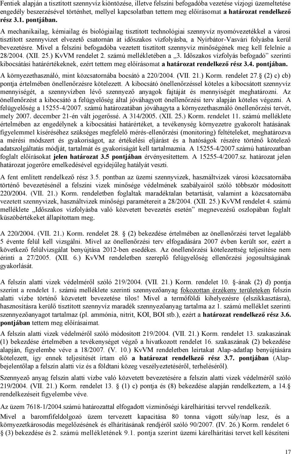 A mechanikailag, kémiailag és biológiailag tisztított technológiai szennyvíz nyomóvezetékkel a városi tisztított szennyvizet elvezető csatornán át időszakos vízfolyásba, a Nyírbátor-Vasvári folyásba