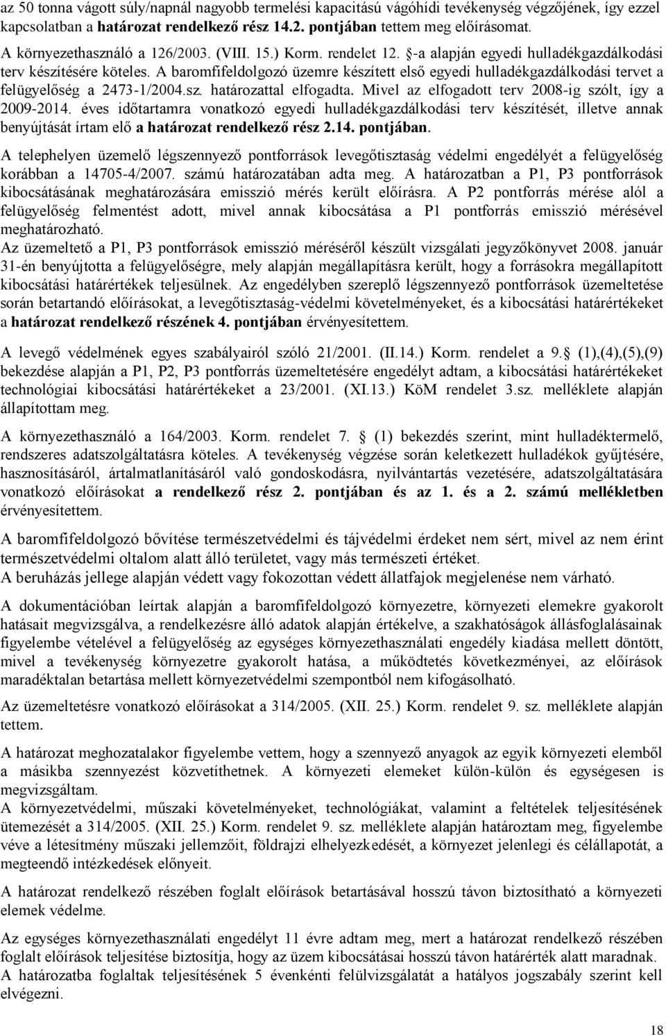 A baromfifeldolgozó üzemre készített első egyedi hulladékgazdálkodási tervet a felügyelőség a 2473-1/2004.sz. határozattal elfogadta. Mivel az elfogadott terv 2008-ig szólt, így a 2009-2014.