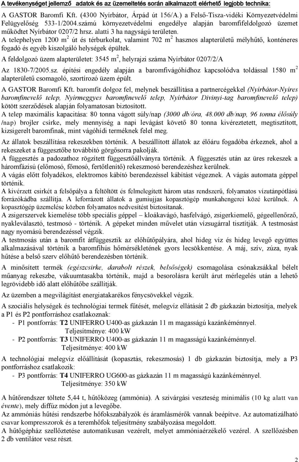 A telephelyen 1200 m 2 út és térburkolat, valamint 702 m 2 hasznos alapterületű mélyhűtő, konténeres fogadó és egyéb kiszolgáló helységek épültek.