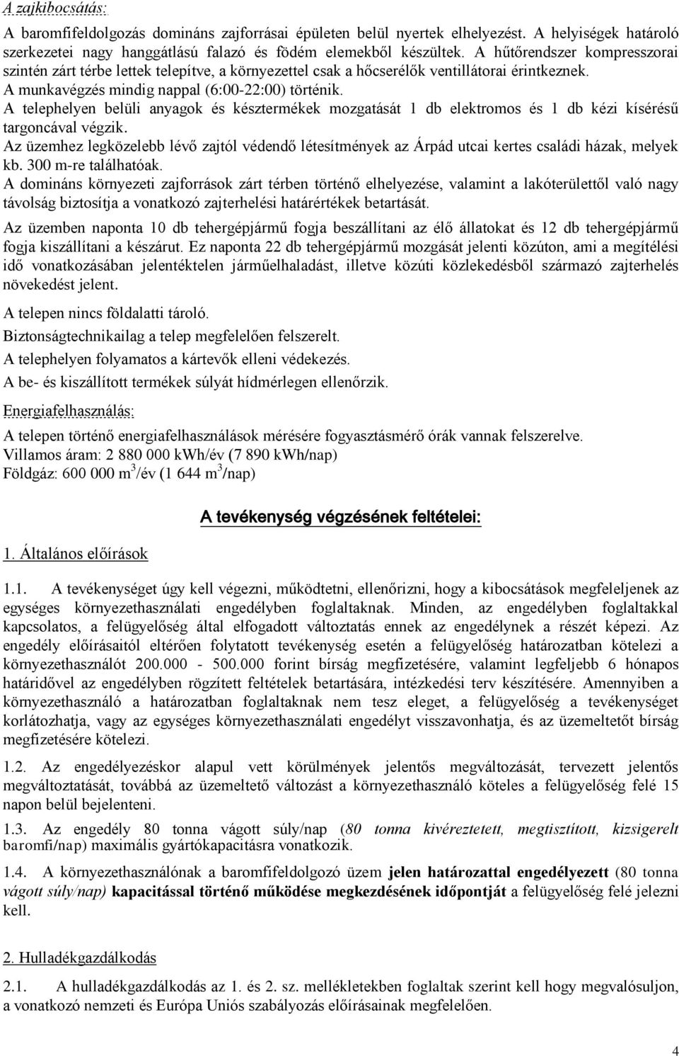 A telephelyen belüli anyagok és késztermékek mozgatását 1 db elektromos és 1 db kézi kísérésű targoncával végzik.