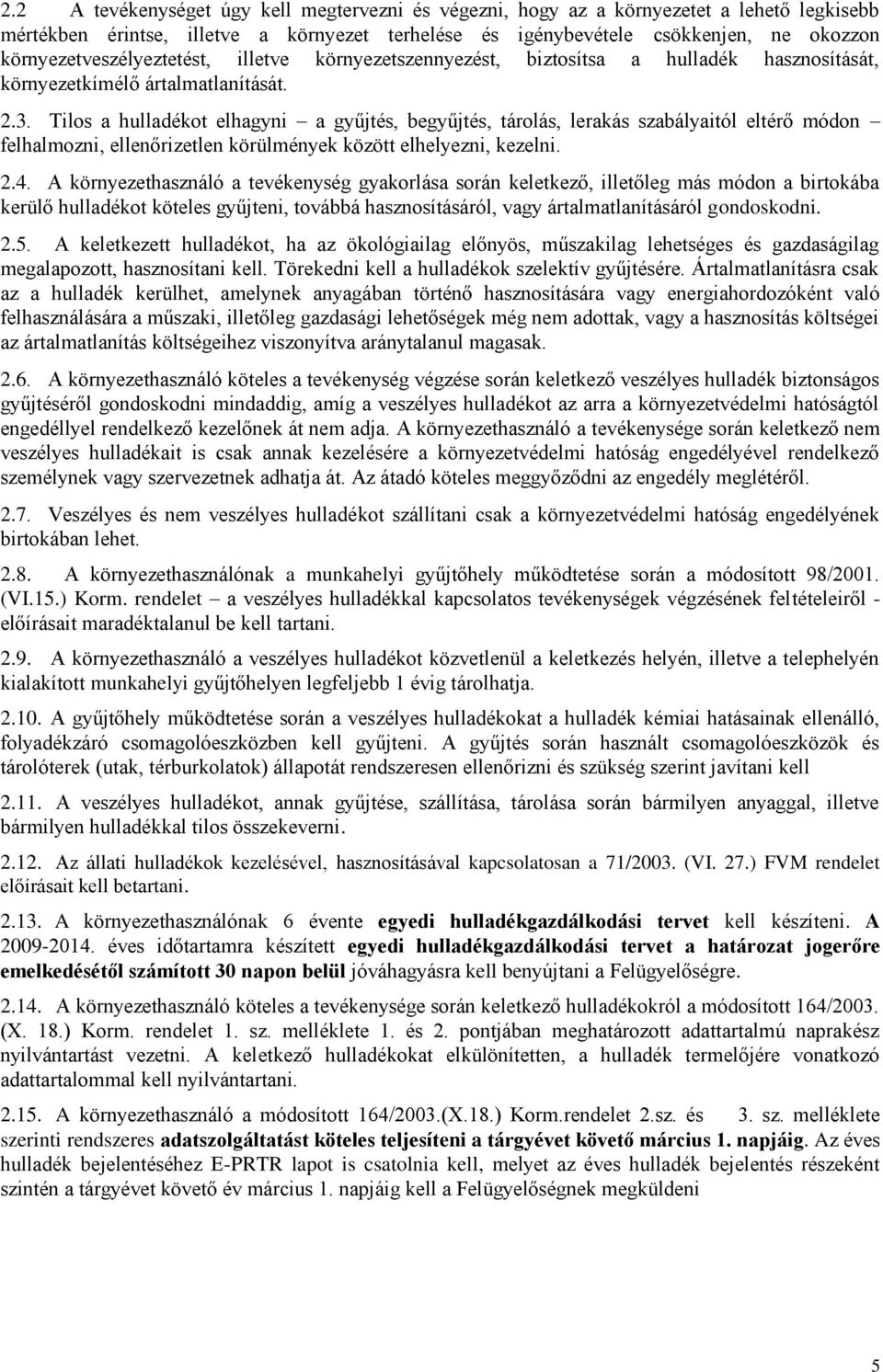 Tilos a hulladékot elhagyni a gyűjtés, begyűjtés, tárolás, lerakás szabályaitól eltérő módon felhalmozni, ellenőrizetlen körülmények között elhelyezni, kezelni. 2.4.