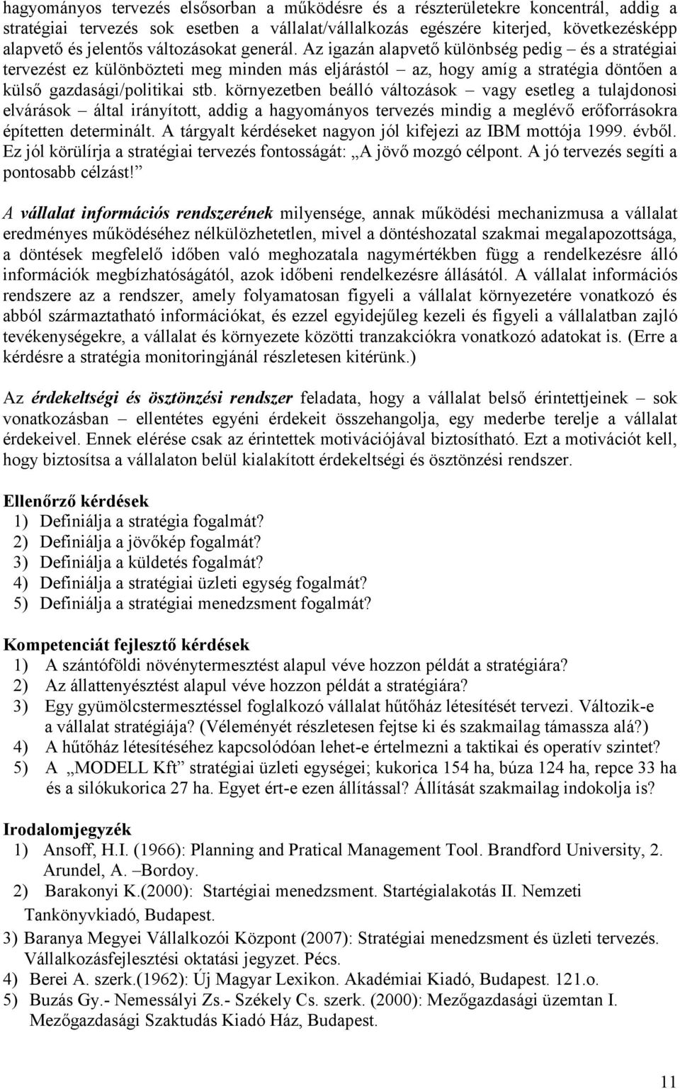 környezetben beálló változások vagy esetleg a tulajdonosi elvárások által irányított, addig a hagyományos tervezés mindig a meglévő erőforrásokra építetten determinált.