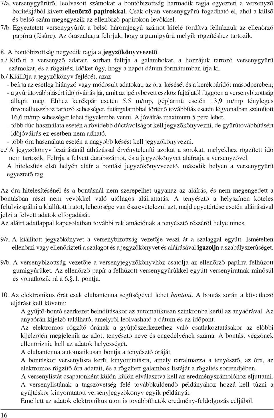 Egyeztetett versenygyûrût a belsõ háromjegyû számot kifelé fordítva felhúzzuk az ellenõrzõ papírra (fésûre). Az óraszalagra felírjuk, hogy a gumigyûrû melyik rögzítéshez tartozik. 8.