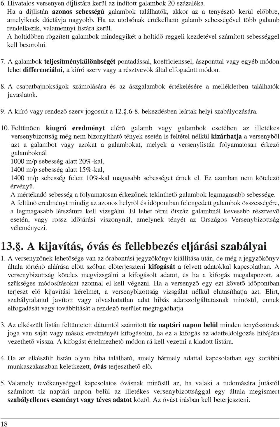 A holtidõben rögzített galambok mindegyikét a holtidõ reggeli kezdetével számított sebességgel kell besorolni. 7.