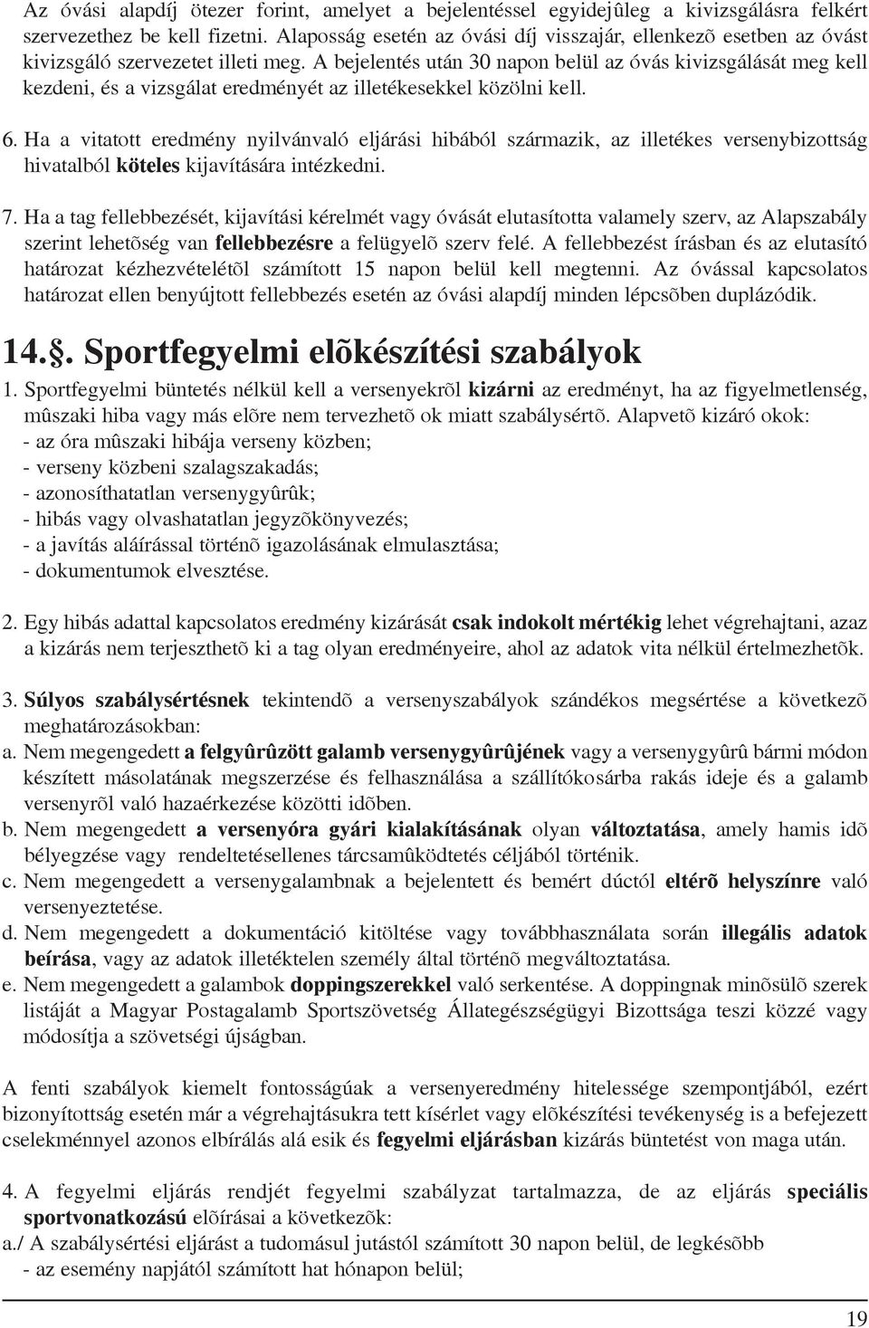 A bejelentés után 30 napon belül az óvás kivizsgálását meg kell kezdeni, és a vizsgálat eredményét az illetékesekkel közölni kell. 6.