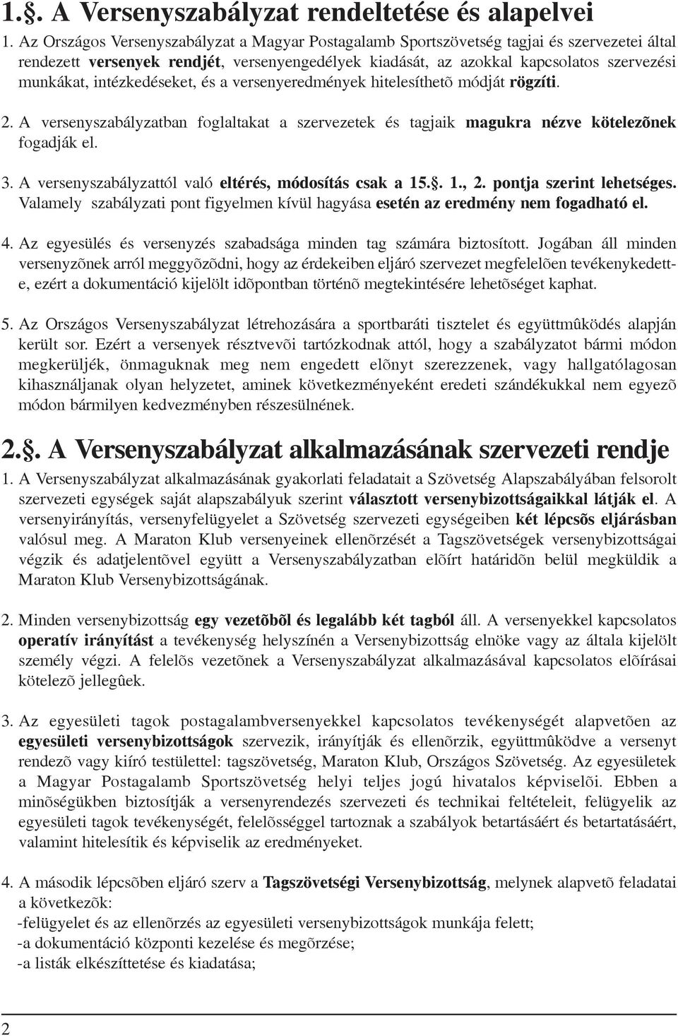 intézkedéseket, és a versenyeredmények hitelesíthetõ módját rögzíti. 2. A versenyszabályzatban foglaltakat a szervezetek és tagjaik magukra nézve kötelezõnek fogadják el. 3.