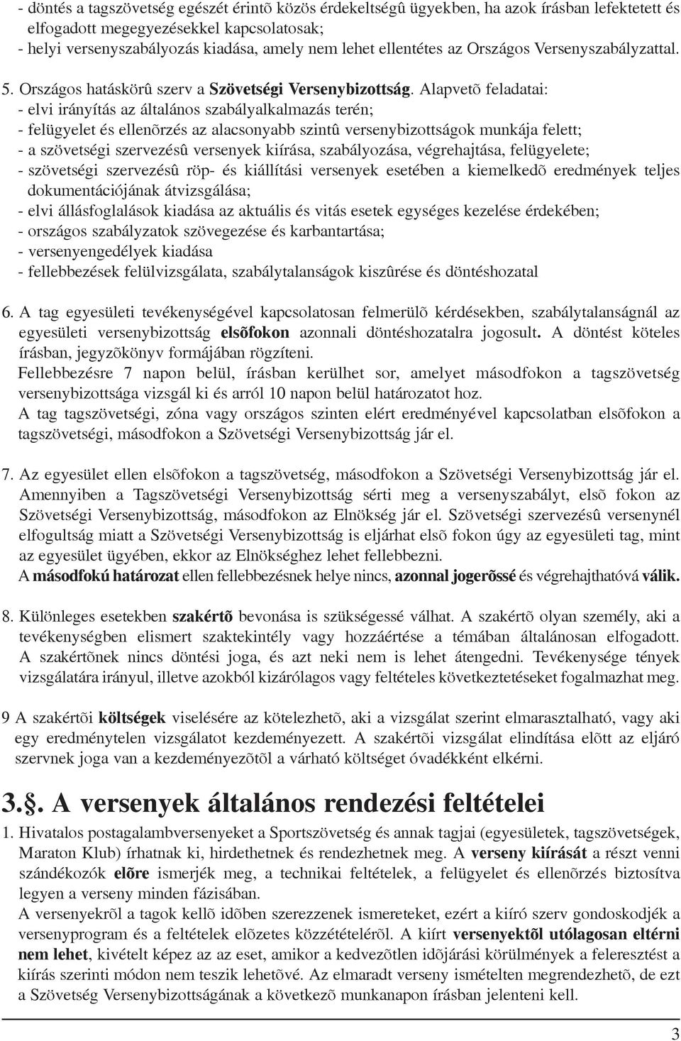 Alapvetõ feladatai: - elvi irányítás az általános szabályalkalmazás terén; - felügyelet és ellenõrzés az alacsonyabb szintû versenybizottságok munkája felett; - a szövetségi szervezésû versenyek