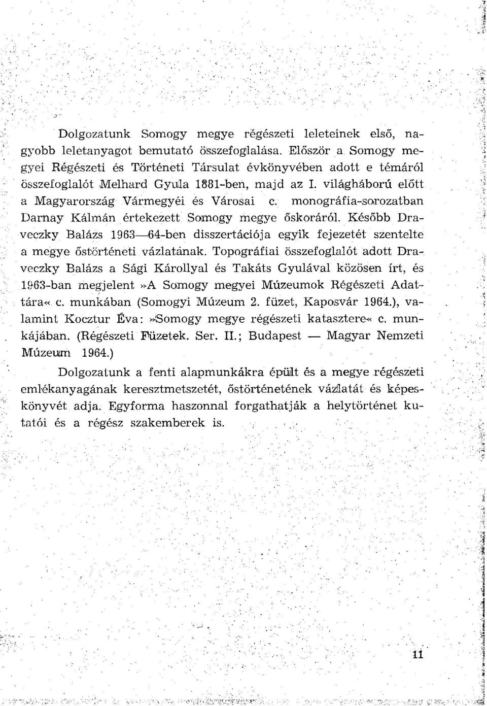 világháború előtt a Magyarország Vármegyéi és Városai с monográfia-sorozatban Darnay Kálmán értekezett Somogy megye őskoráról.