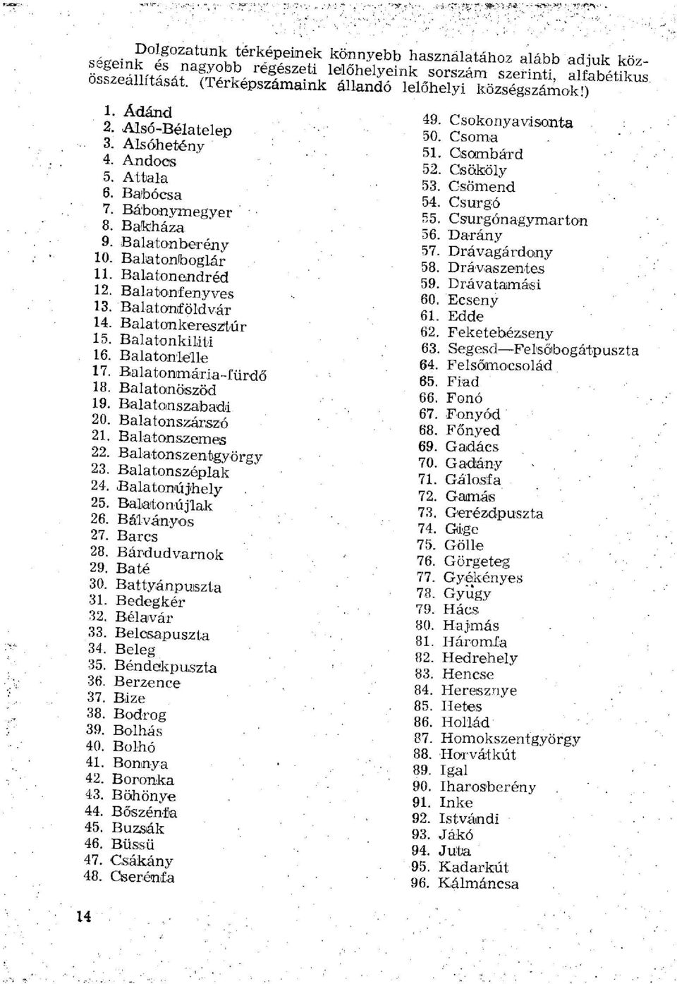 Balatonkeresztúr 15. Balatonkilitii 16. Balatonlélle 17. Balatonmária-fürdő 18. Balatonöszöd 19. Balatoinszaibadi 20. Balatonszárszó 21. Balatonszemes 22. Balatonszentgyörgy 23. Balatonszéplak 24.