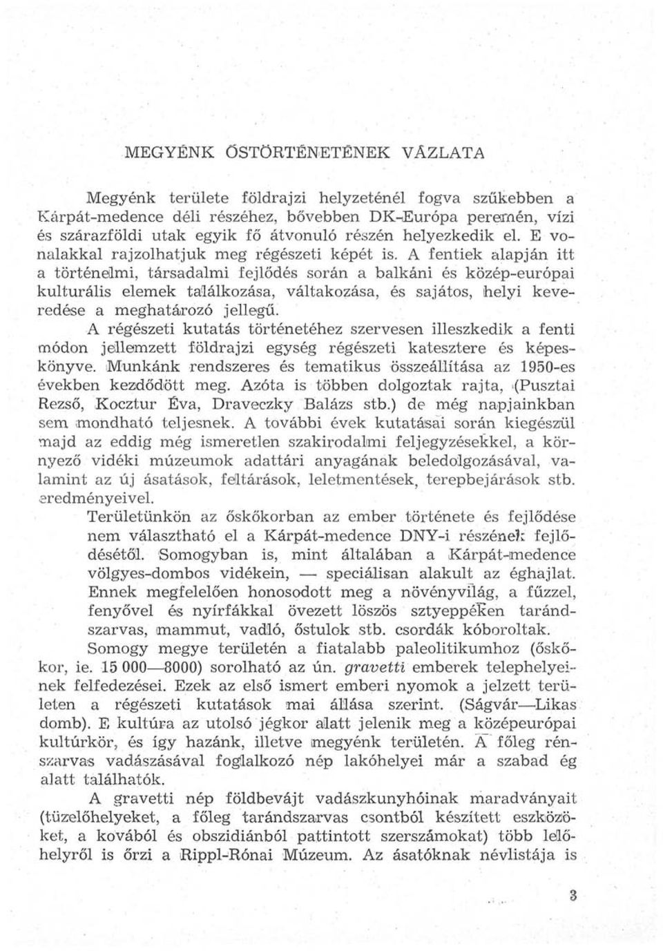 A fentiek alapján itt a történelmi, társadalmi fejlődés során a balkáni és közép-európai kulturális elemek találkozása, váltakozása, és sajátos, helyi keveredése a meghatározó jellegű.