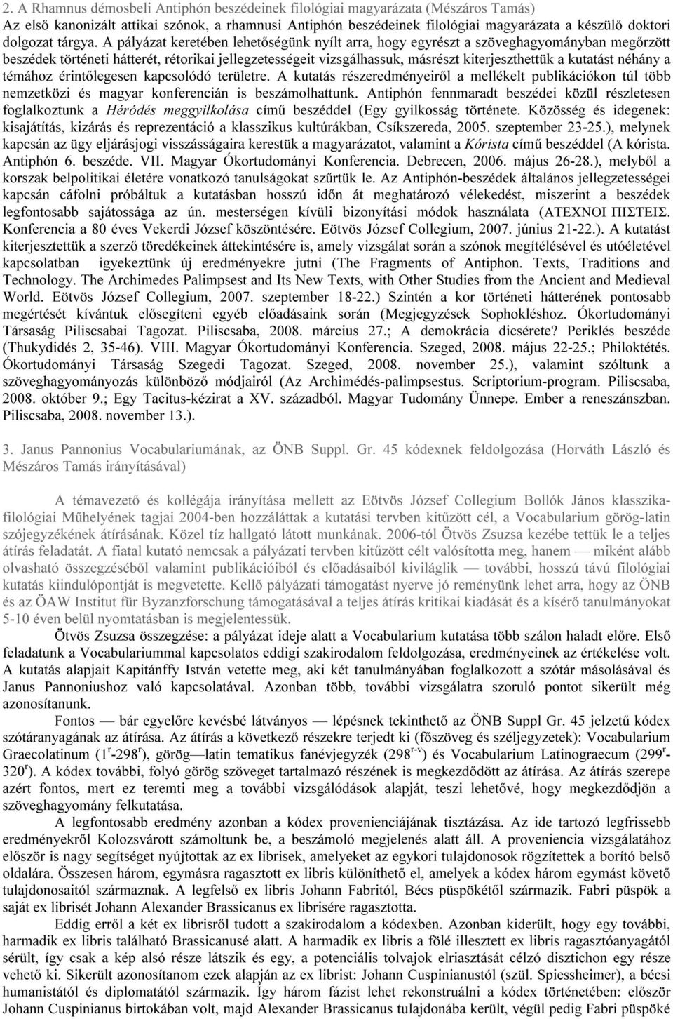 A pályázat keretében lehetőségünk nyílt arra, hogy egyrészt a szöveghagyományban megőrzött beszédek történeti hátterét, rétorikai jellegzetességeit vizsgálhassuk, másrészt kiterjeszthettük a kutatást
