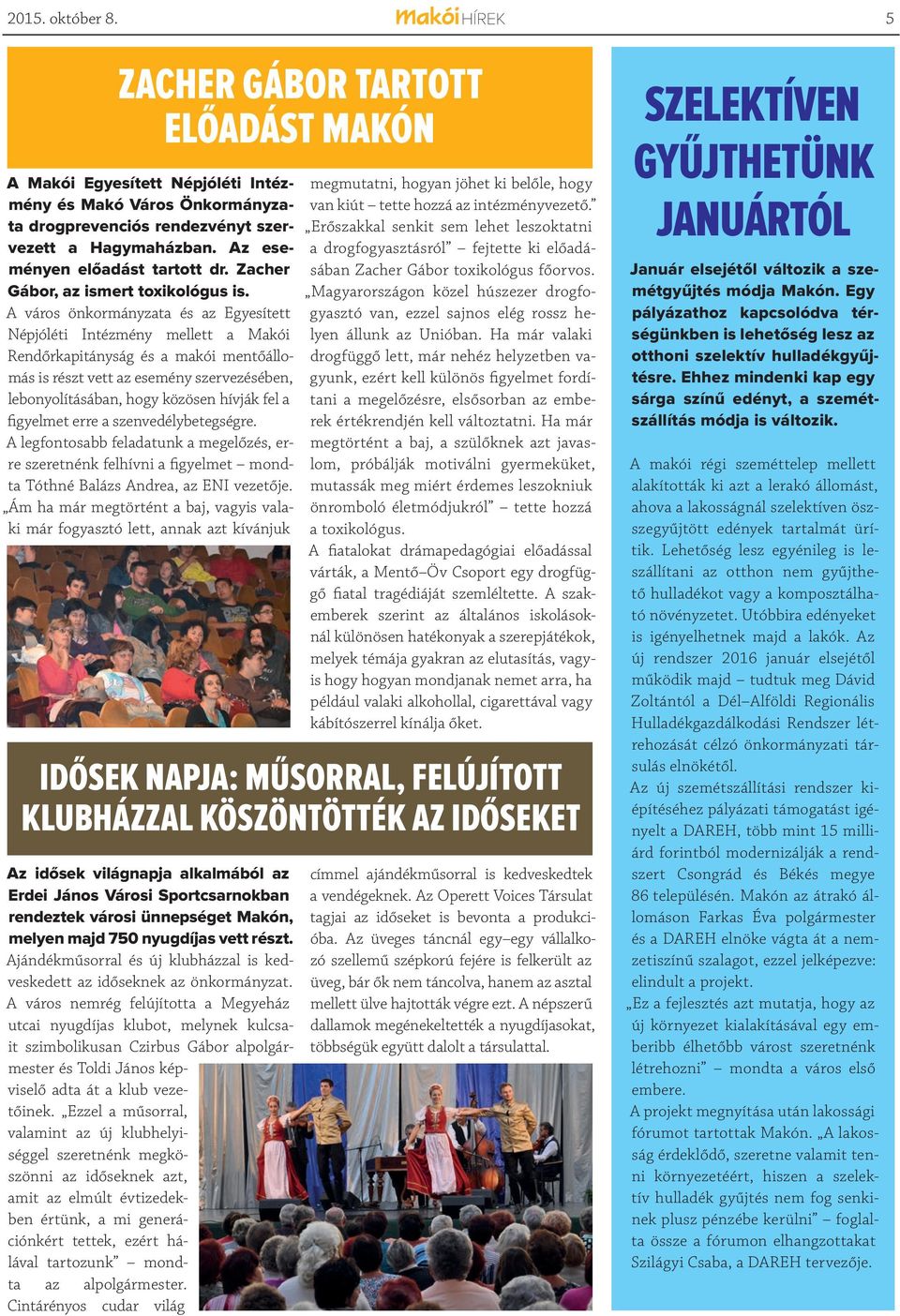 A város önkormányzata és az Egyesített Népjóléti Intézmény mellett a Makói Rendőrkapitányság és a makói mentőállomás is részt vett az esemény szervezésében, lebonyolításában, hogy közösen hívják fel