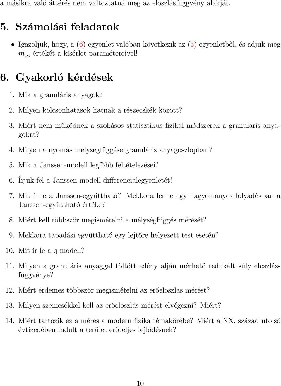 Milyen kölcsönhatások hatnak a részecskék között? 3. Miért nem működnek a szokásos statisztikus fizikai módszerek a granuláris anyagokra? 4. Milyen a nyomás mélységfüggése granuláris anyagoszlopban?