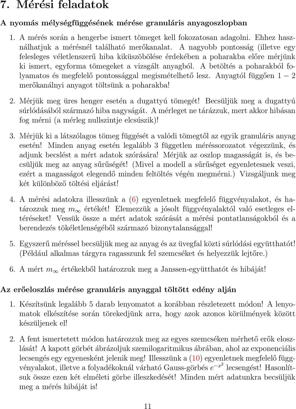 A nagyobb pontosság (illetve egy felesleges véletlenszerű hiba kiküszöbölése érdekében a poharakba előre mérjünk ki ismert, egyforma tömegeket a vizsgált anyagból.