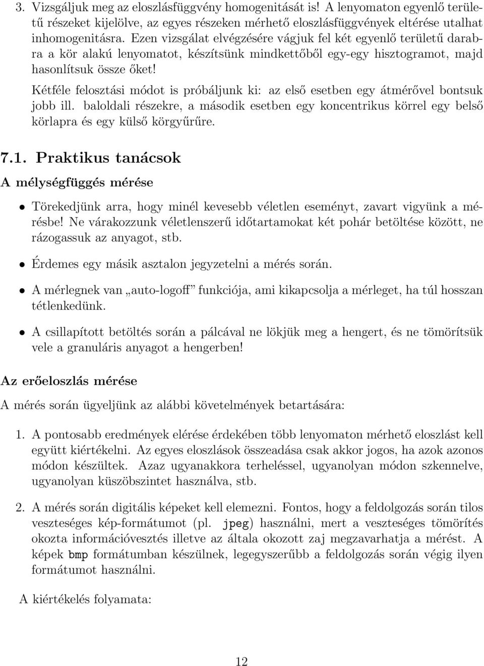 Kétféle felosztási módot is próbáljunk ki: az első esetben egy átmérővel bontsuk jobb ill. baloldali részekre, a második esetben egy koncentrikus körrel egy belső körlapra és egy külső körgyűrűre. 7.
