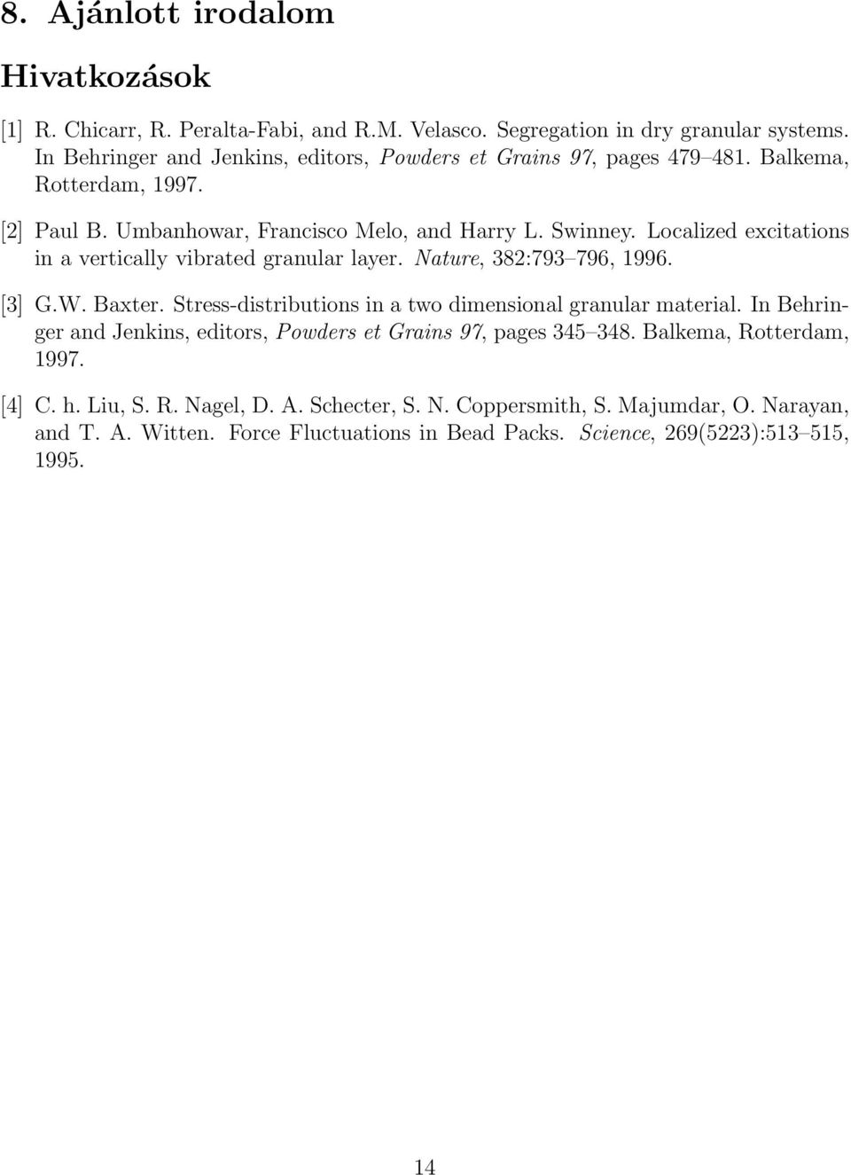 Localized excitations in a vertically vibrated granular layer. Nature, 382:793 796, 1996. [3] G.W. Baxter. Stress-distributions in a two dimensional granular material.