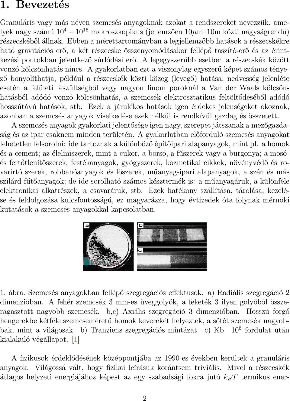 A legegyszerűbb esetben a részecskék között vonzó kölcsönhatás nincs.